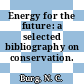 Energy for the future: a selected bibliography on conservation.