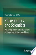 Stakeholders and Scientists [E-Book] : Achieving Implementable Solutions to Energy and Environmental Issues /