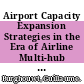 Airport Capacity Expansion Strategies in the Era of Airline Multi-hub Networks [E-Book] /