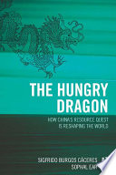 The hungry dragon : how China's resource quest is reshaping the world [E-Book] /
