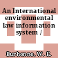 An International environmental law information system /