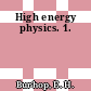 High energy physics. 1.