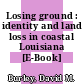 Losing ground : identity and land loss in coastal Louisiana [E-Book] /