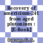 Recovery of americium-241 from aged plutonium : [E-Book]