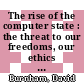 The rise of the computer state : the threat to our freedoms, our ethics and our democratic process [E-Book] /