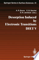 Desorption Induced by Electronic Transitions DIET V [E-Book] : Proceedings of the Fifth International Workshop, Taos, NM, USA, April 1–4, 1992 /