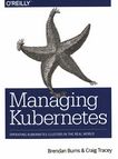 Managing Kubernetes : operating Kubernetes clusters in the real world /