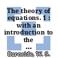 The theory of equations. 1 : with an introduction to the theory of binary algebraic forms.