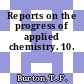 Reports on the progress of applied chemistry. 10.