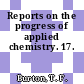 Reports on the progress of applied chemistry. 17.
