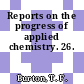 Reports on the progress of applied chemistry. 26.