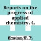 Reports on the progress of applied chemistry. 4.