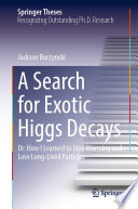 A Search for Exotic Higgs Decays [E-Book] : Or: How I Learned to Stop Worrying and Love Long-Lived Particles /