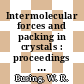 Intermolecular forces and packing in crystals : proceedings of the symposium : New Orleans, La., 2.-3.3.1970.
