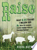 Raise : what 4-H teaches seven million kids and how its lessons could change food and farming forever [E-Book] /