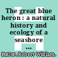 The great blue heron : a natural history and ecology of a seashore sentinel [E-Book] /