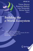 Building the e-World Ecosystem [E-Book] : 11th IFIP WG 6.11 Conference on e-Business, e-Services, and e-Society, I3E 2011, Kaunas, Lithuania, October 12-14, 2011, Revised Selected Papers /