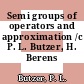 Semi groups of operators and approximation /c P. L. Butzer, H. Berens
