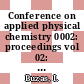Conference on applied physical chemistry 0002: proceedings vol 02: chemical engineering : Veszprem, 02.08.71-05.08.71.