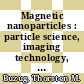 Magnetic nanoparticles : particle science, imaging technology, and clinical applications : proceedings of the First International Workshop on Magnetic Particle Imaging, Institute of Medical Engineering, University of Lübeck, Germany, 18 - 19 March 2010 [E-Book] /
