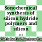 Sonochemical synthesis of silicon hydride polymers and silicon nanoparticles from liquid silanes /