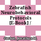 Zebrafish Neurobehavioral Protocols [E-Book] /