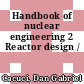 Handbook of nuclear engineering 2 Reactor design /