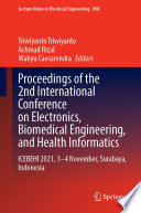 Proceedings of the 2nd International Conference on Electronics, Biomedical Engineering, and Health Informatics [E-Book] : ICEBEHI 2021, 3-4 November, Surabaya, Indonesia /