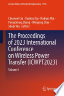 The Proceedings of 2023 International Conference on Wireless Power Transfer (ICWPT2023) [E-Book] : Volume I /