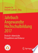 Jahrbuch angewandte Hochschulbildung 2017 : deutsch-chinesische Perspektiven und Diskurse [E-Book] /