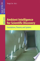 Ambient Intelligence for Scientific Discovery [E-Book] / Foundations, Theories, and Systems