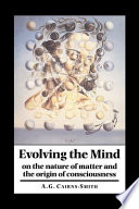 Evolving the mind : on the nature of matter and the origin of consciousness /