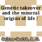 Genetic takeover and the mineral origins of life /