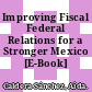 Improving Fiscal Federal Relations for a Stronger Mexico [E-Book] /