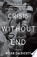 Crisis without end : the medical and ecological consequences of the Fukushima nuclear catastrophe [E-Book] /
