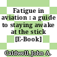 Fatigue in aviation : a guide to staying awake at the stick [E-Book] /