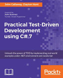 Practical test-driven development using C# 7 : unleash the power of TDD by implementing real world examples under .NET environment and javascript [E-Book] /