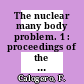 The nuclear many body problem. 1 : proceedings of the International Symposium on Present Status and Novel Developments in the Nuclear Many Body Problem : Roma, 19.09.72-23.09.72.