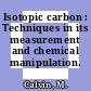 Isotopic carbon : Techniques in its measurement and chemical manipulation.