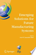 Emerging Solutions for Future Manufacturing Systems [E-Book] : IFP TC 5 / WG 5.5 Sixth IFIP International Conference on Information Technology for Balanced Automation Systems in Manufacturing and Services 27–29 September 2004, Vienna, Austria /