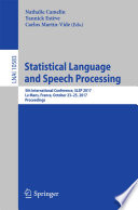 Statistical Language and Speech Processing [E-Book] : 5th International Conference, SLSP 2017, Le Mans, France, October 23–25, 2017, Proceedings /