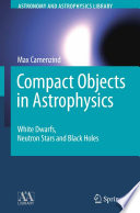 Compact Objects in Astrophysics [E-Book] : White Dwarfs, Neutron Stars and Black Holes /