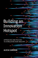 Building an Innovation Hotspot : Approaches and Policies to Stimulating New Industry [E-Book]