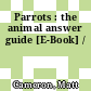 Parrots : the animal answer guide [E-Book] /