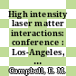High intensity laser matter interactions: conference : Los-Angeles, CA, 12.01.88-13.01.88.