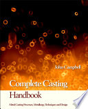 Complete casting handbook [E-Book] : metal casting processes, metallurgy, techniques and design /