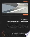 Mastering microsoft 365 defender : implement microsoft defender for endpoint, identity, cloud apps, and office 365 and respond to threats [E-Book] /