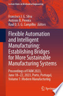 Flexible Automation and Intelligent Manufacturing: Establishing Bridges for More Sustainable Manufacturing Systems [E-Book] : Proceedings of FAIM 2023, June 18-22, 2023, Porto, Portugal, Volume 1: Modern Manufacturing /