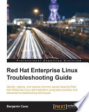 Red Hat Enterprise Linux troubleshooting guide : identify, capture, and resolve common issues faced by Red Hat Enterprise Linux administrators using best practices and advanced troubleshooting techniques [E-Book] /