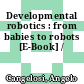 Developmental robotics : from babies to robots [E-Book] /